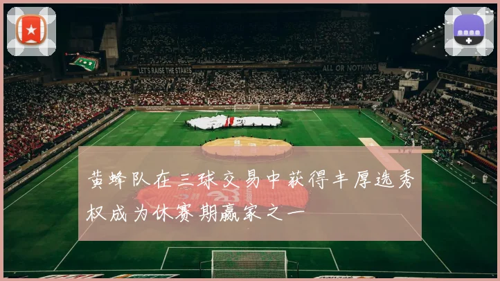 黄蜂队在三球交易中获得丰厚选秀权成为休赛期赢家之一